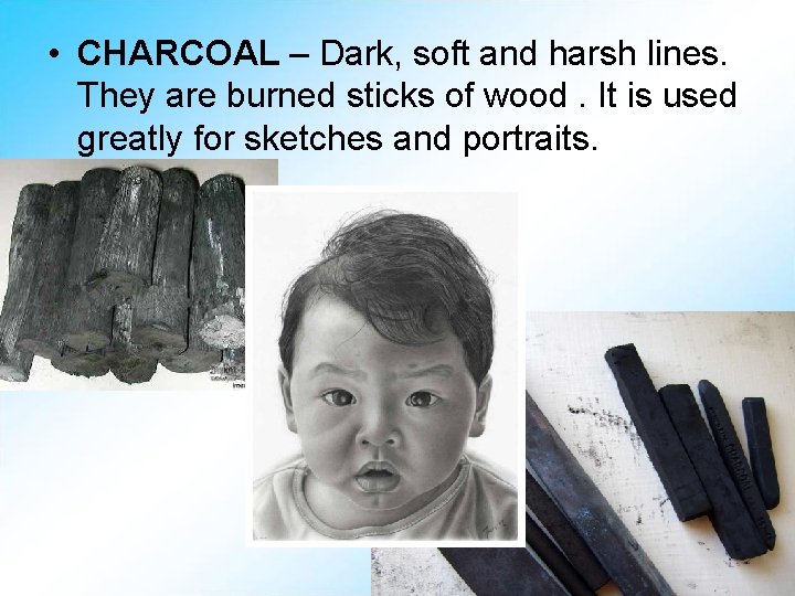  • CHARCOAL – Dark, soft and harsh lines. They are burned sticks of