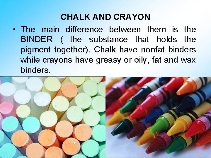 CHALK AND CRAYON • The main difference between them is the BINDER ( the