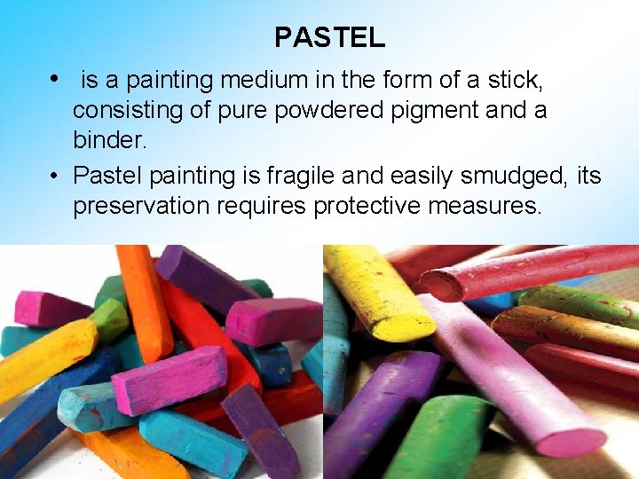 PASTEL • is a painting medium in the form of a stick, consisting of