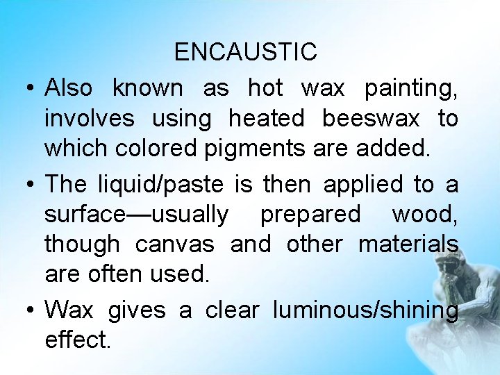 ENCAUSTIC • Also known as hot wax painting, involves using heated beeswax to which