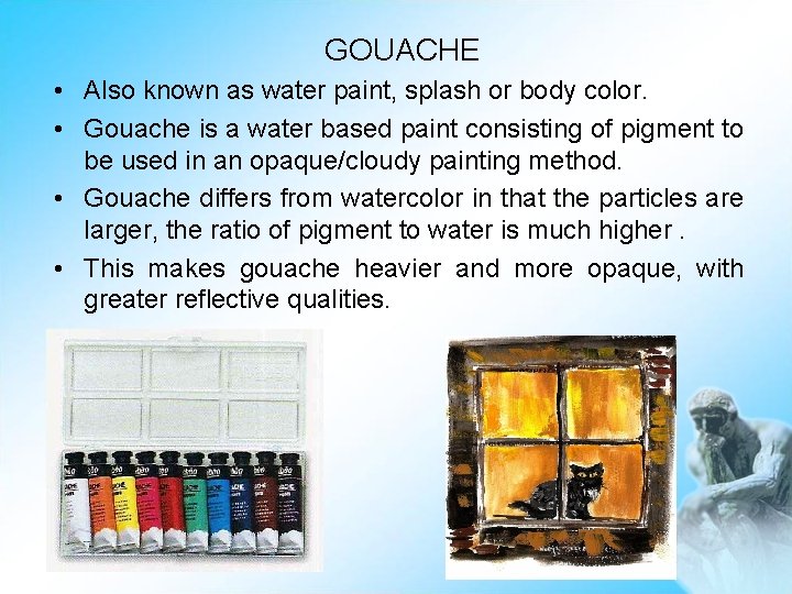 GOUACHE • Also known as water paint, splash or body color. • Gouache is