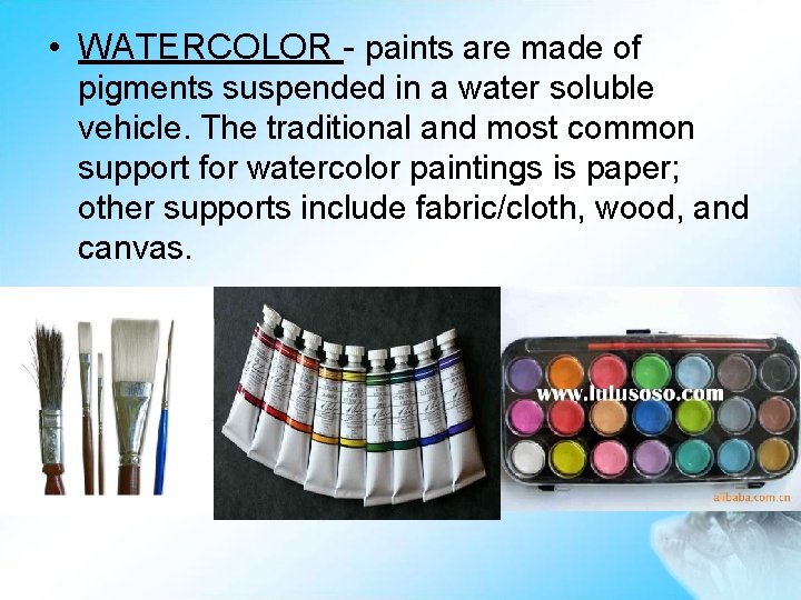  • WATERCOLOR - paints are made of pigments suspended in a water soluble