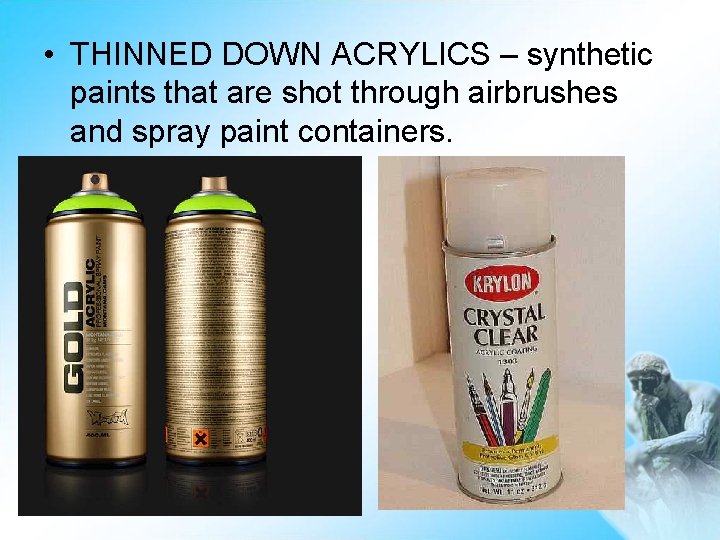  • THINNED DOWN ACRYLICS – synthetic paints that are shot through airbrushes and