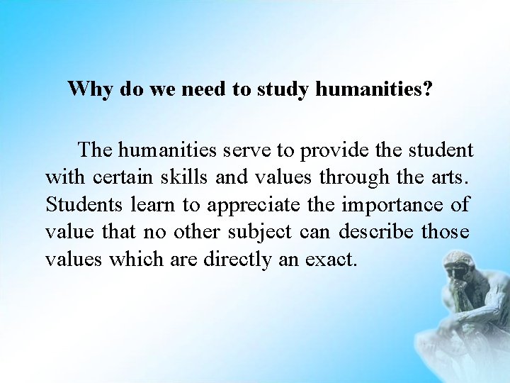 Why do we need to study humanities? The humanities serve to provide the student