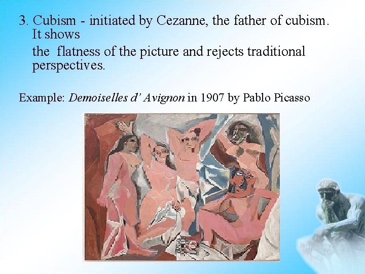 3. Cubism - initiated by Cezanne, the father of cubism. It shows the flatness