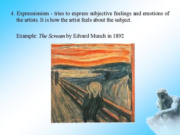 4. Expressionism - tries to express subjective feelings and emotions of the artists. It