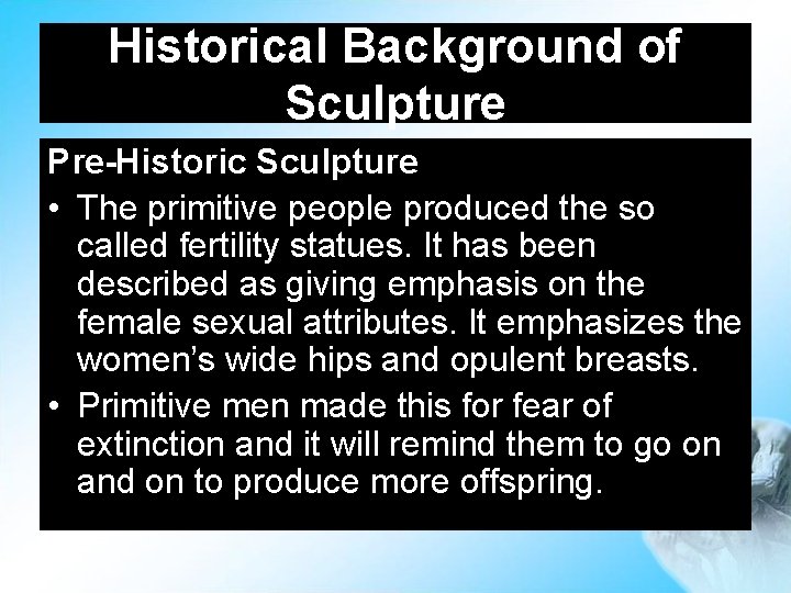 Historical Background of Sculpture Pre-Historic Sculpture • The primitive people produced the so called