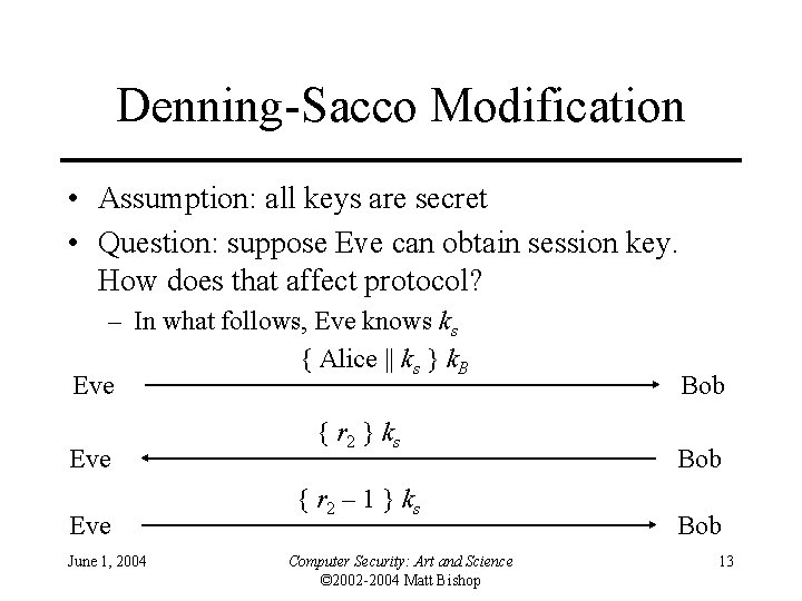 Denning-Sacco Modification • Assumption: all keys are secret • Question: suppose Eve can obtain