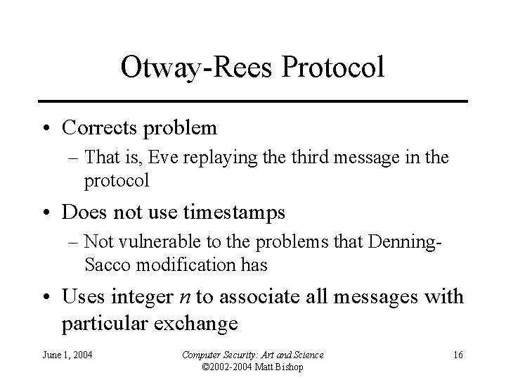 Otway-Rees Protocol • Corrects problem – That is, Eve replaying the third message in