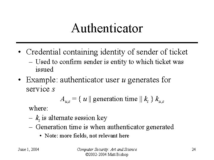 Authenticator • Credential containing identity of sender of ticket – Used to confirm sender