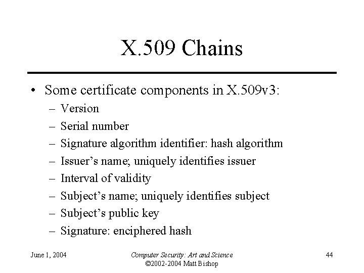 X. 509 Chains • Some certificate components in X. 509 v 3: – –