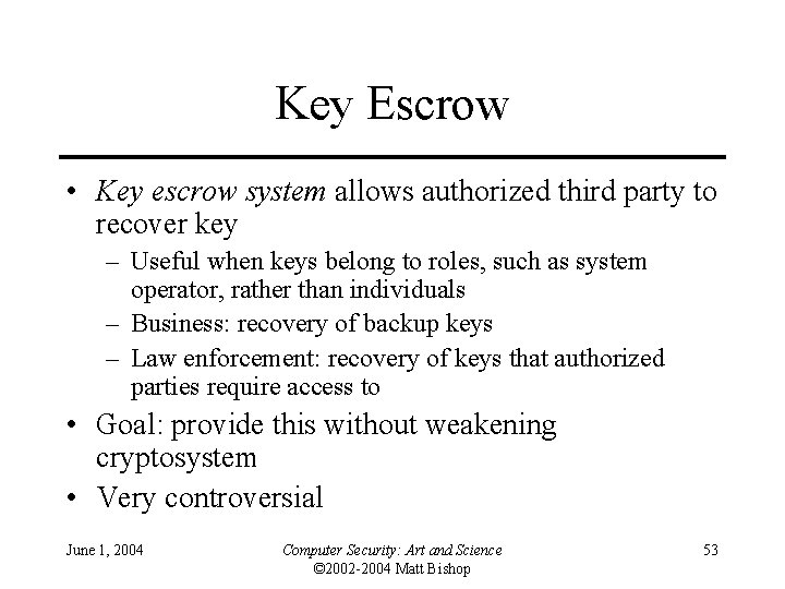 Key Escrow • Key escrow system allows authorized third party to recover key –