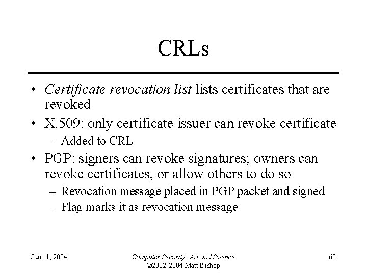 CRLs • Certificate revocation lists certificates that are revoked • X. 509: only certificate