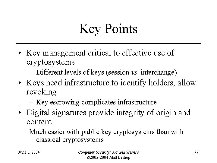 Key Points • Key management critical to effective use of cryptosystems – Different levels