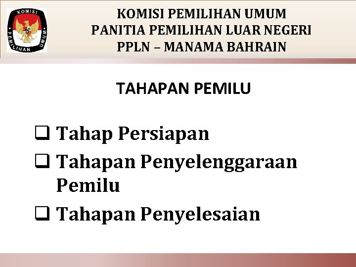 KOMISI PEMILIHAN UMUM PANITIA PEMILIHAN LUAR NEGERI PPLN – MANAMA BAHRAIN TAHAPAN PEMILU q