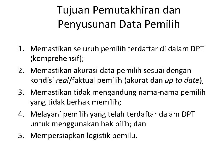 Tujuan Pemutakhiran dan Penyusunan Data Pemilih 1. Memastikan seluruh pemilih terdaftar di dalam DPT