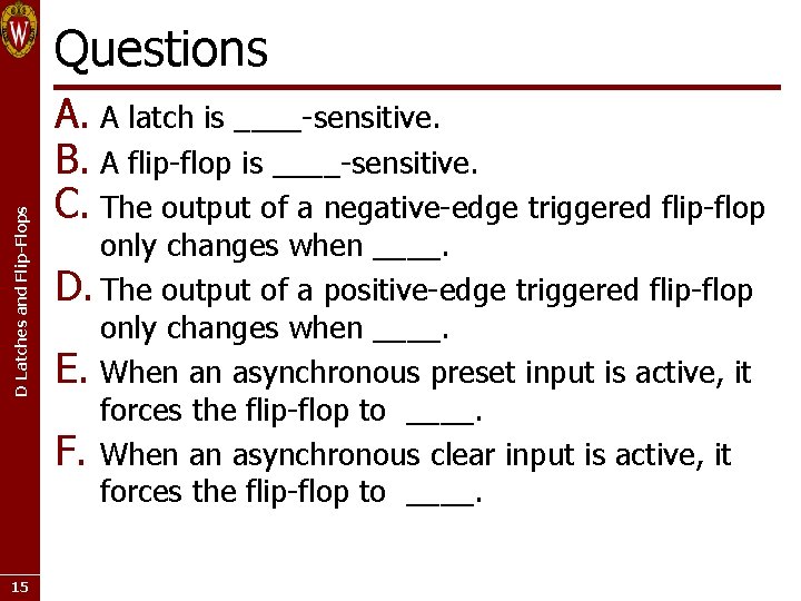 D Latches and Flip-Flops Questions 15 A. A latch is ____-sensitive. B. A flip-flop