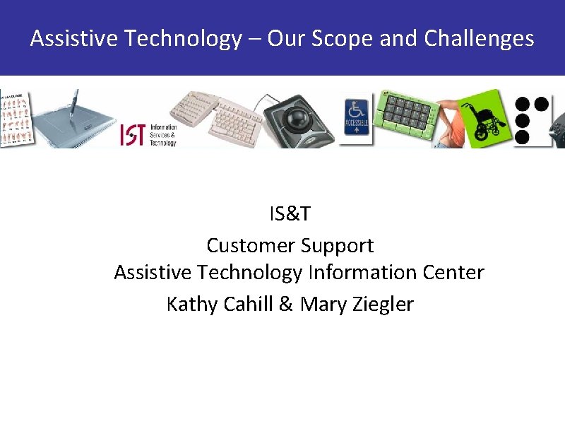 Assistive Technology Our Scope and Challenges IST Customer
