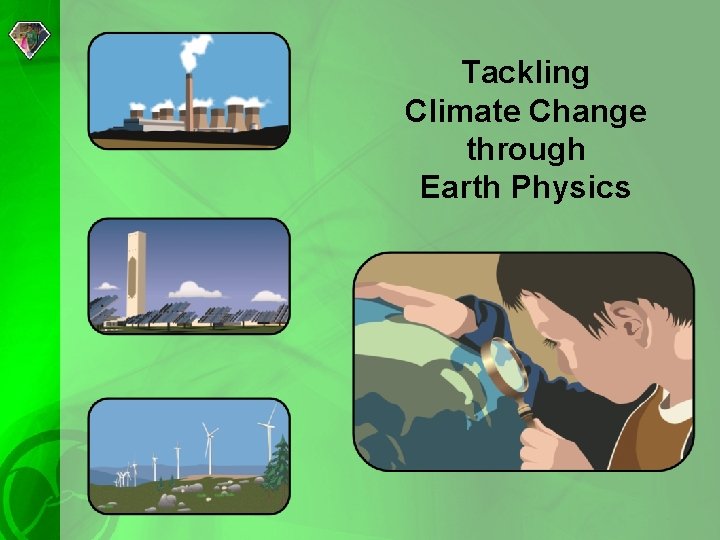 Tackling Climate Change through Earth Physics 