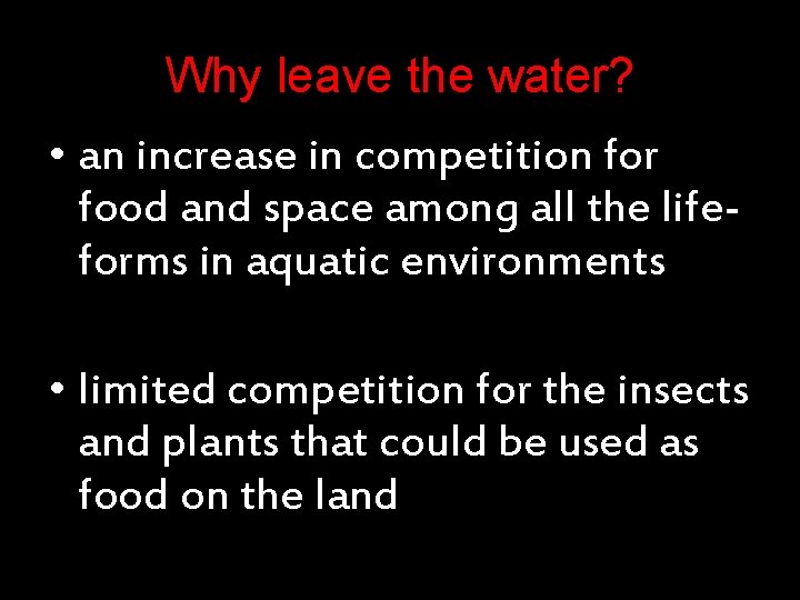 Why leave the water? • an increase in competition for food and space among