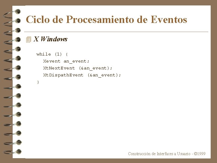 Ciclo de Procesamiento de Eventos 4 X Windows while (1) { Xevent an_event; Xt.