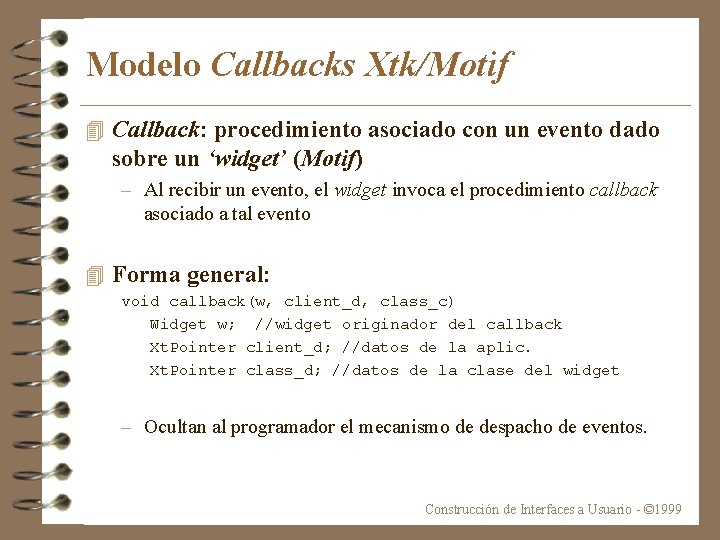 Modelo Callbacks Xtk/Motif 4 Callback: procedimiento asociado con un evento dado sobre un ‘widget’