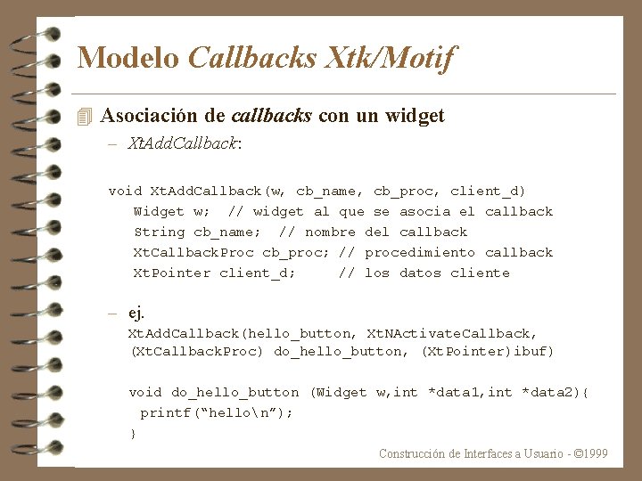 Modelo Callbacks Xtk/Motif 4 Asociación de callbacks con un widget – Xt. Add. Callback: