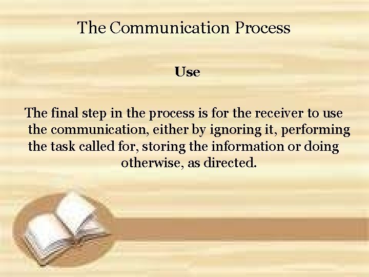 The Communication Process Use The final step in the process is for the receiver