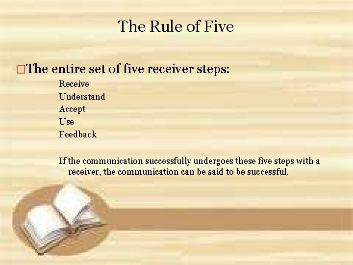 The Rule of Five �The entire set of five receiver steps: Receive Understand Accept