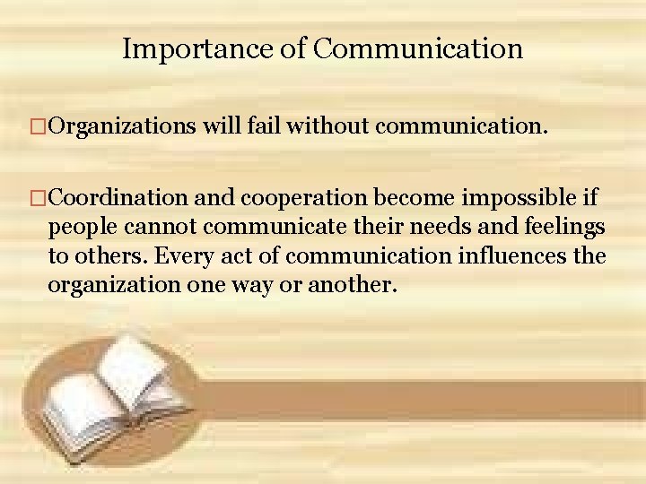 Importance of Communication �Organizations will fail without communication. �Coordination and cooperation become impossible if