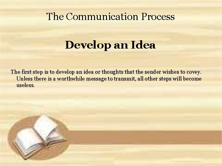 The Communication Process Develop an Idea The first step is to develop an idea