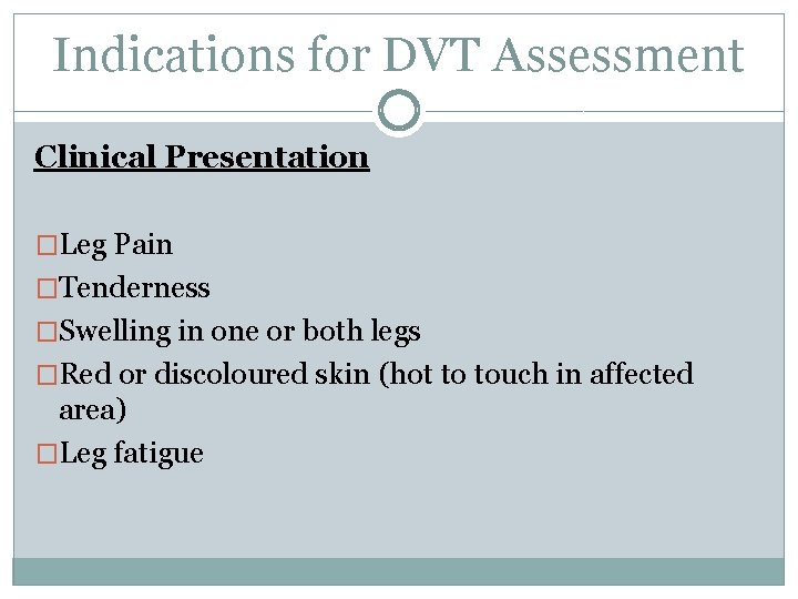 Indications for DVT Assessment Clinical Presentation �Leg Pain �Tenderness �Swelling in one or both