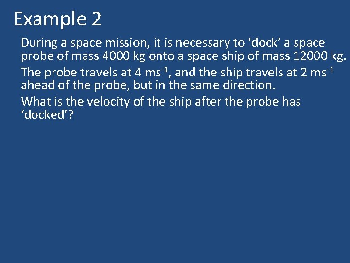 Example 2 During a space mission, it is necessary to ‘dock’ a space probe