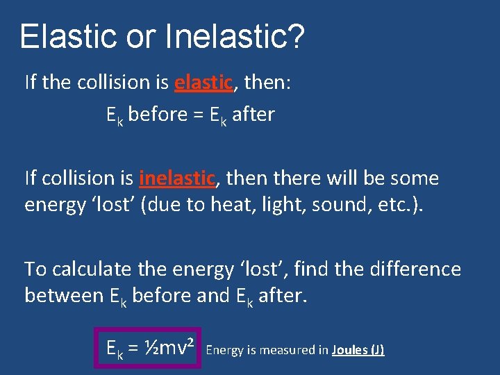 Elastic or Inelastic? If the collision is elastic, then: Ek before = Ek after