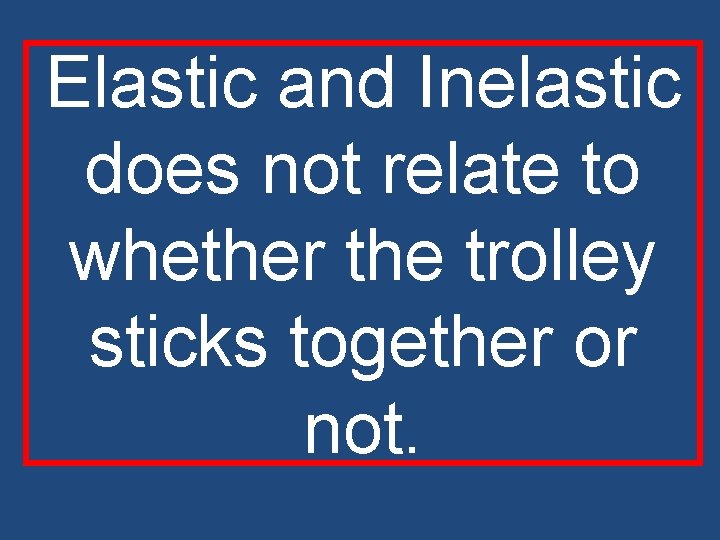 Elastic and Inelastic does not relate to whether the trolley sticks together or not.