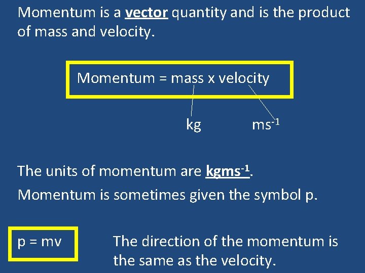 Momentum is a vector quantity and is the product of mass and velocity. Momentum