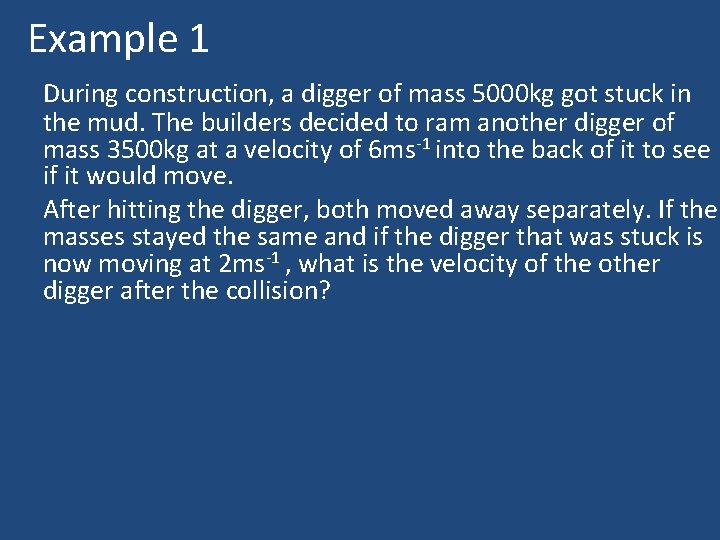 Example 1 During construction, a digger of mass 5000 kg got stuck in the