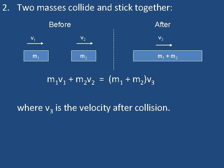 2. Two masses collide and stick together: Before v 1 m 1 After v