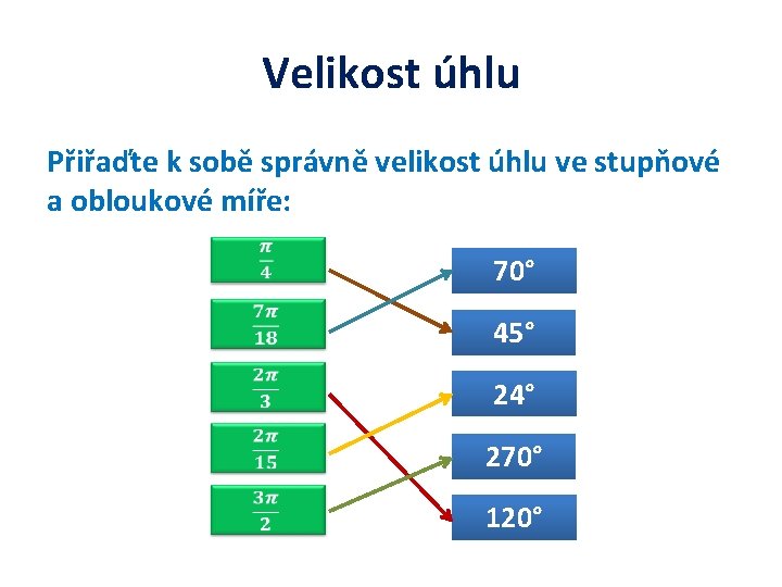 Velikost úhlu Přiřaďte k sobě správně velikost úhlu ve stupňové a obloukové míře: 70°