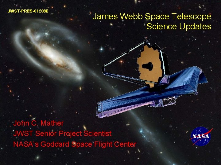 JWST-PRES-012898 James Webb Space Telescope Science Updates John C. Mather JWST Senior Project Scientist