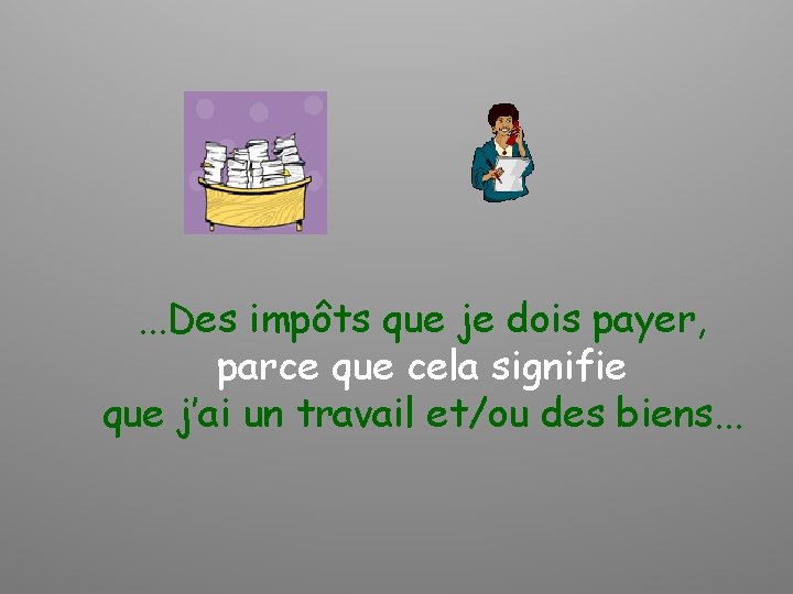 . . . Des impôts que je dois payer, parce que cela signifie que