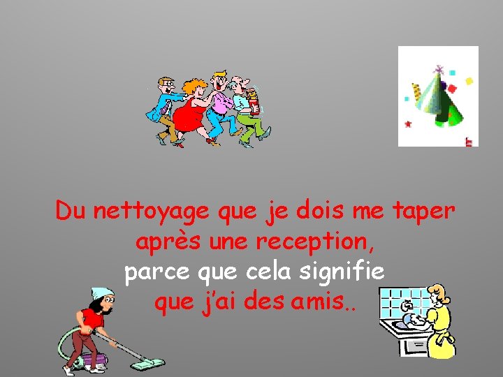 Du nettoyage que je dois me taper après une reception, parce que cela signifie