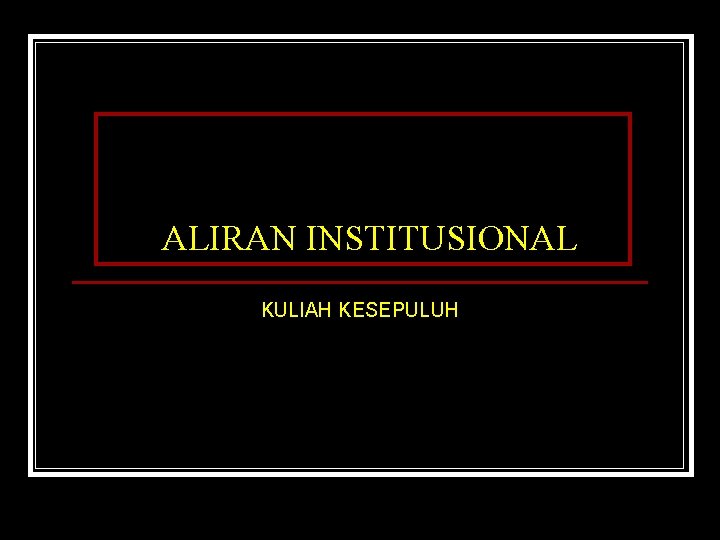 ALIRAN INSTITUSIONAL KULIAH KESEPULUH 