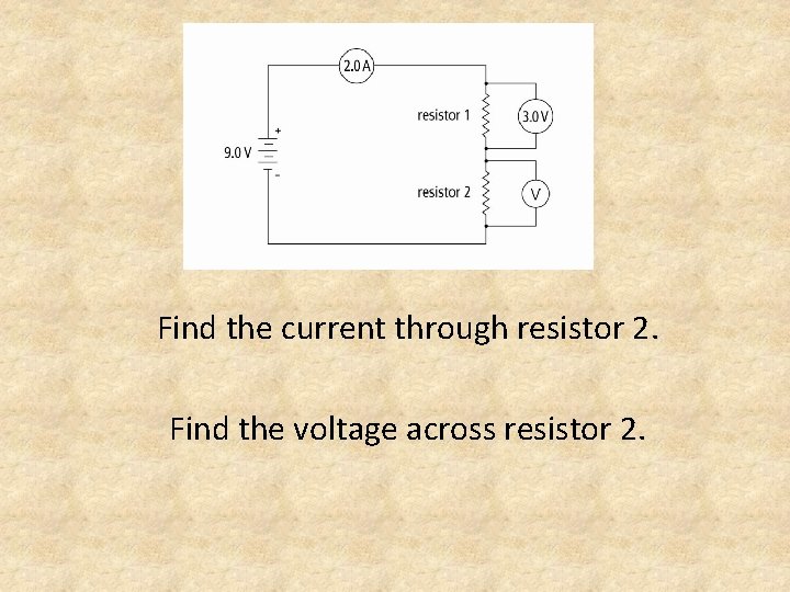 Find the current through resistor 2. Find the voltage across resistor 2. 