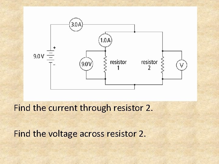 Find the current through resistor 2. Find the voltage across resistor 2. 