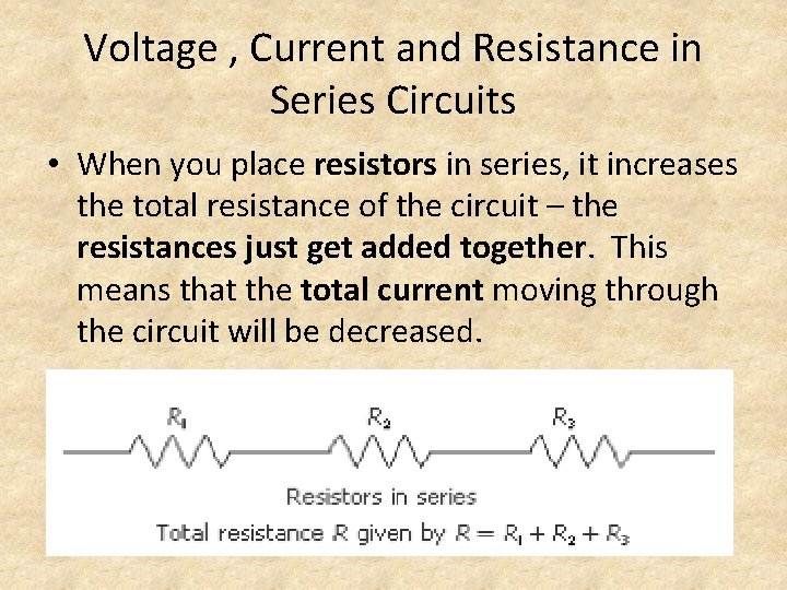 Voltage , Current and Resistance in Series Circuits • When you place resistors in