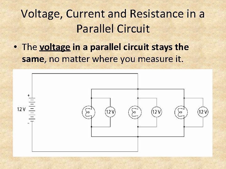 Voltage, Current and Resistance in a Parallel Circuit • The voltage in a parallel