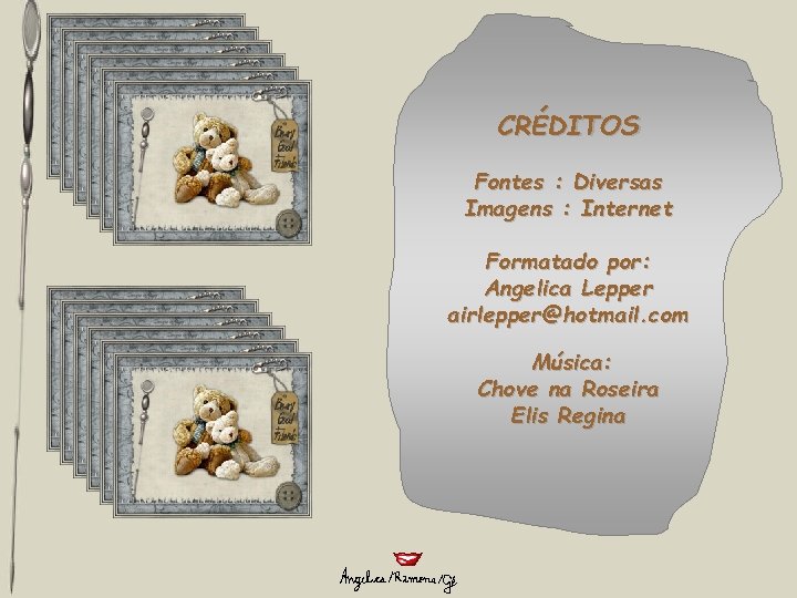 CRÉDITOS Fontes : Diversas Imagens : Internet Formatado por: Angelica Lepper airlepper@hotmail. com Música: