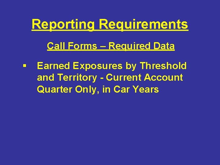 Reporting Requirements Call Forms – Required Data § Earned Exposures by Threshold and Territory
