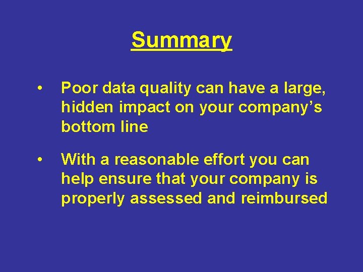 Summary • Poor data quality can have a large, hidden impact on your company’s